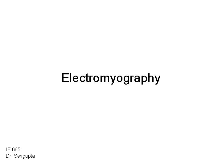 Electromyography IE 665 Dr. Sengupta 