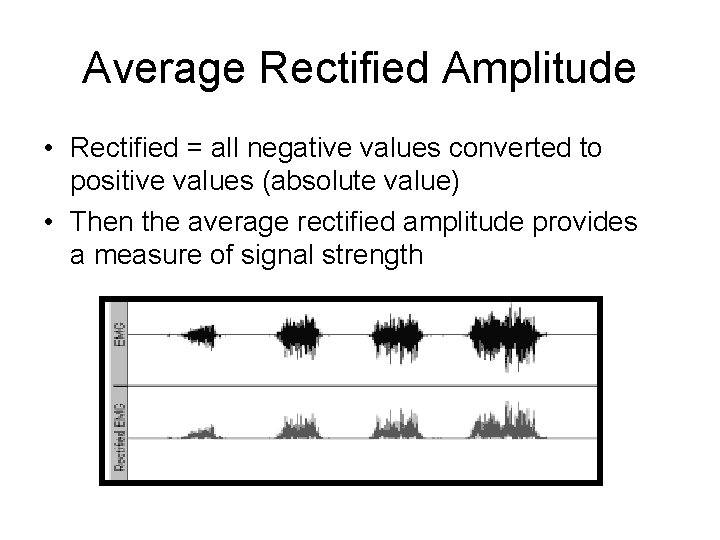 Average Rectified Amplitude • Rectified = all negative values converted to positive values (absolute