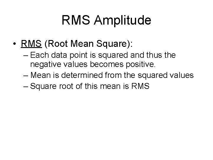 RMS Amplitude • RMS (Root Mean Square): – Each data point is squared and
