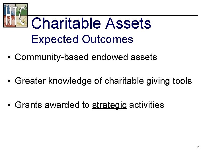 Charitable Assets Expected Outcomes • Community-based endowed assets • Greater knowledge of charitable giving