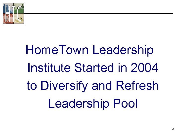 Home. Town Leadership Institute Started in 2004 to Diversify and Refresh Leadership Pool 25