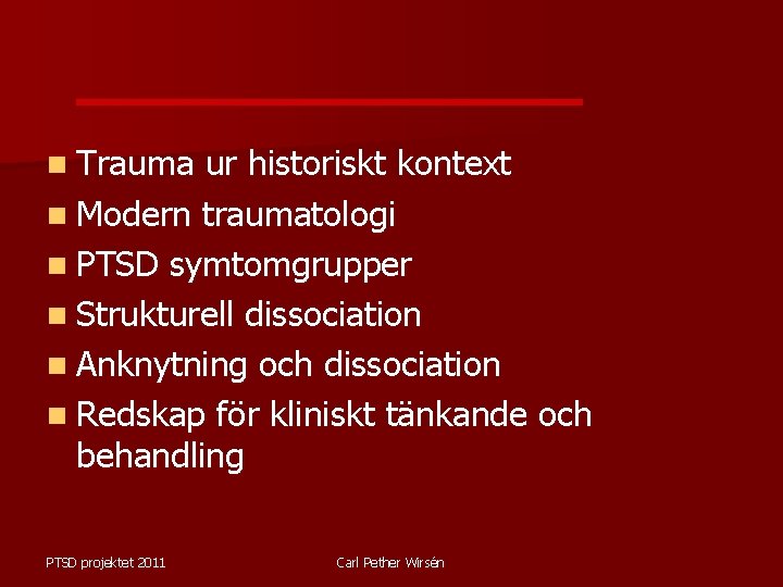 n Trauma ur historiskt kontext n Modern traumatologi n PTSD symtomgrupper n Strukturell dissociation