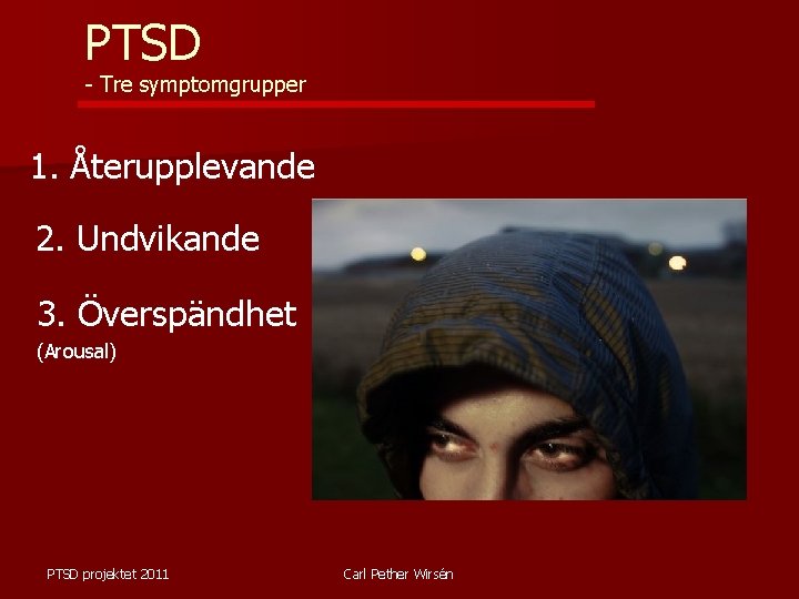 PTSD - Tre symptomgrupper 1. Återupplevande 2. Undvikande 3. Överspändhet (Arousal) PTSD projektet 2011
