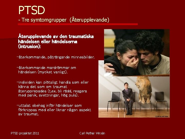 PTSD - Tre symtomgrupper (Återupplevande) Återupplevande av den traumatiska händelsen eller händelserna (intrusion): -återkommande,