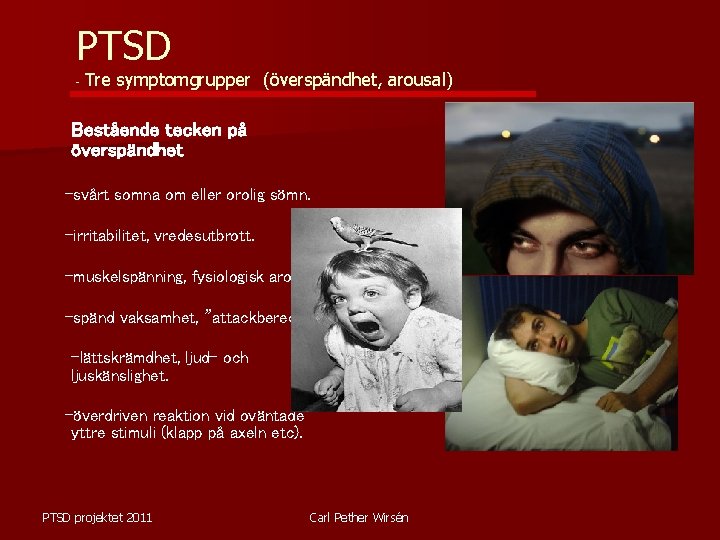 PTSD - Tre symptomgrupper (överspändhet, arousal) Bestående tecken på överspändhet -svårt somna om eller