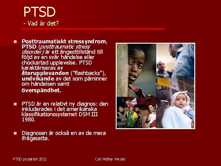 PTSD - Vad är det? n Posttraumatiskt stressyndrom, PTSD (posttraumatic stress disorder) är ett