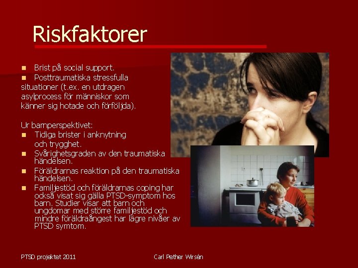 Riskfaktorer Brist på social support. Posttraumatiska stressfulla situationer (t. ex. en utdragen asylprocess för