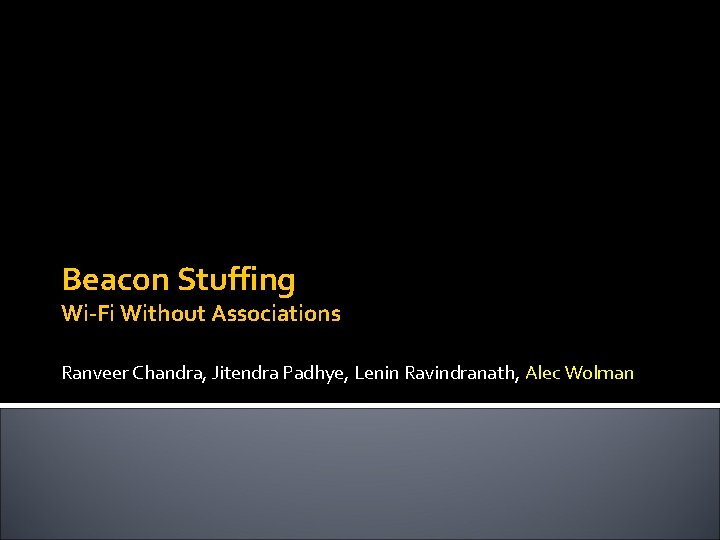 Beacon Stuffing Wi-Fi Without Associations Ranveer Chandra, Jitendra Padhye, Lenin Ravindranath, Alec Wolman 