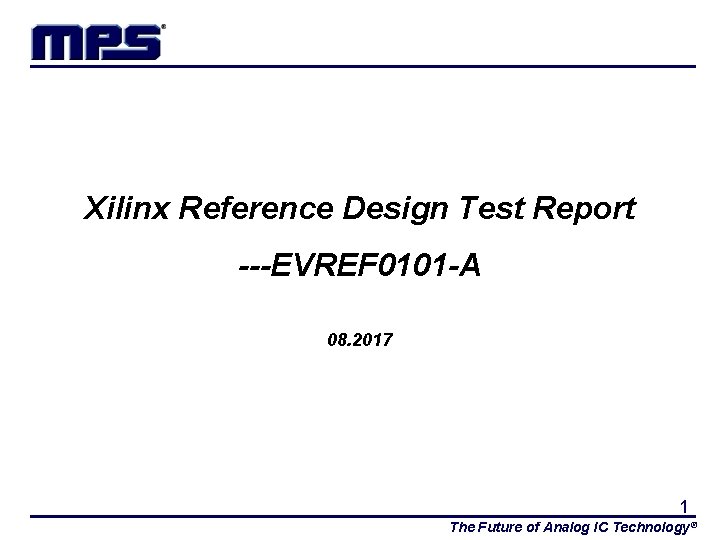 Xilinx Reference Design Test Report ---EVREF 0101 -A 08. 2017 1 The Future of