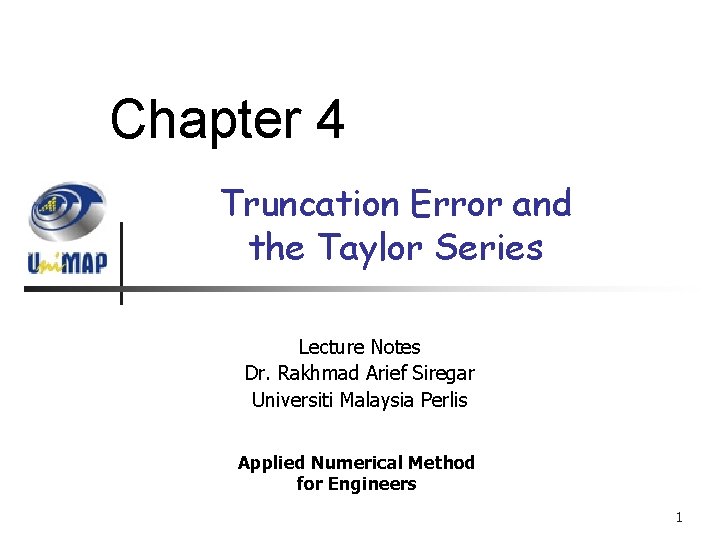 Chapter 4 Truncation Error and the Taylor Series Lecture Notes Dr. Rakhmad Arief Siregar