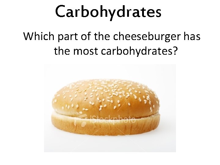 Carbohydrates Which part of the cheeseburger has the most carbohydrates? 