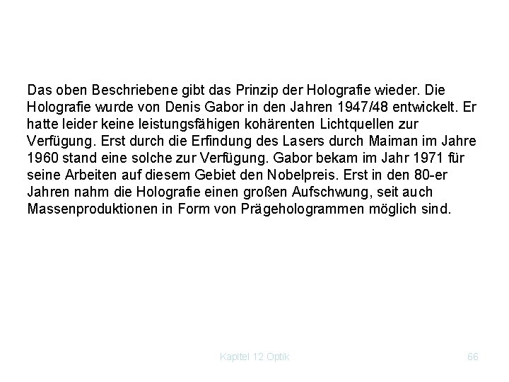 Das oben Beschriebene gibt das Prinzip der Holografie wieder. Die Holografie wurde von Denis