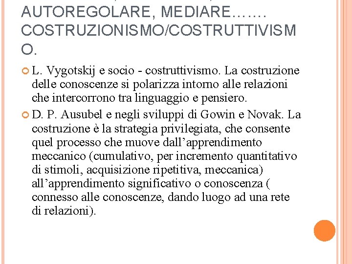 AUTOREGOLARE, MEDIARE……. COSTRUZIONISMO/COSTRUTTIVISM O. L. Vygotskij e socio - costruttivismo. La costruzione delle conoscenze