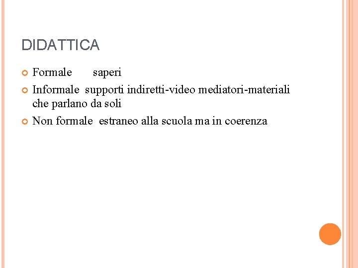 DIDATTICA Formale saperi Informale supporti indiretti-video mediatori-materiali che parlano da soli Non formale estraneo