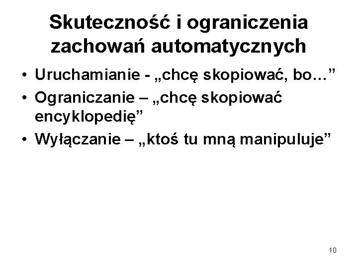 Skuteczność i ograniczenia zachowań automatycznych • Uruchamianie - „chcę skopiować, bo…” • Ograniczanie –