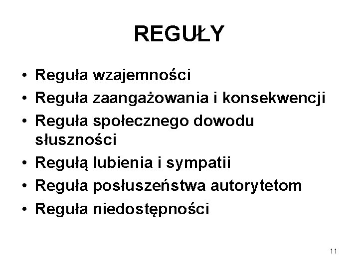 REGUŁY • Reguła wzajemności • Reguła zaangażowania i konsekwencji • Reguła społecznego dowodu słuszności