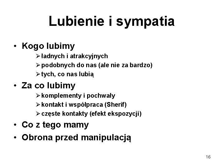 Lubienie i sympatia • Kogo lubimy Ø ładnych i atrakcyjnych Ø podobnych do nas