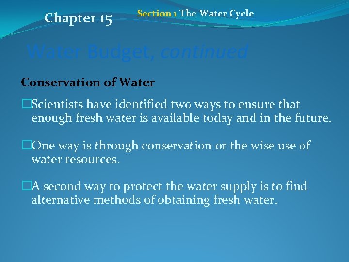 Chapter 15 Section 1 The Water Cycle Water Budget, continued Conservation of Water �Scientists