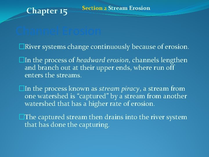 Chapter 15 Section 2 Stream Erosion Channel Erosion �River systems change continuously because of