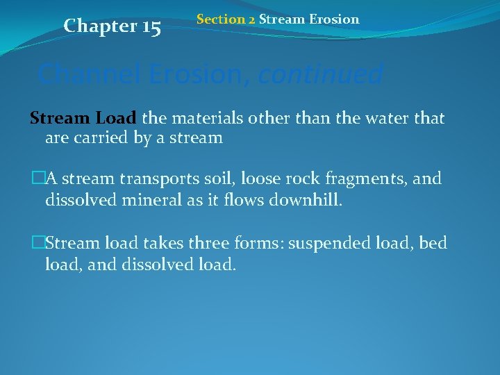 Chapter 15 Section 2 Stream Erosion Channel Erosion, continued Stream Load the materials other