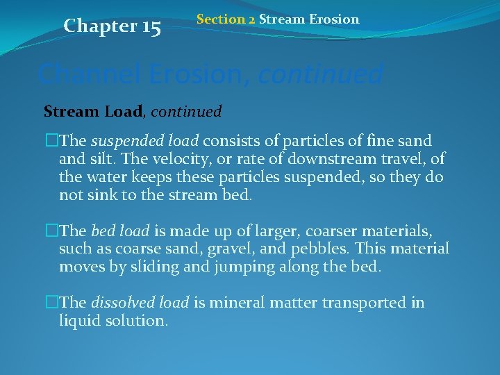 Chapter 15 Section 2 Stream Erosion Channel Erosion, continued Stream Load, continued �The suspended