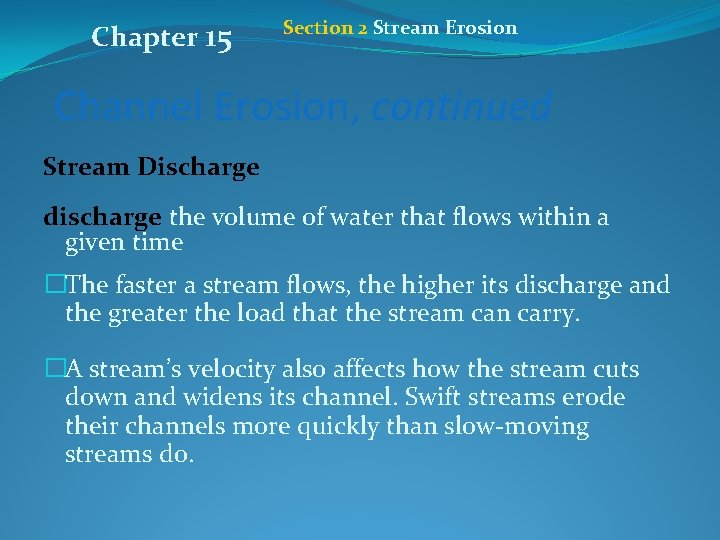 Chapter 15 Section 2 Stream Erosion Channel Erosion, continued Stream Discharge discharge the volume