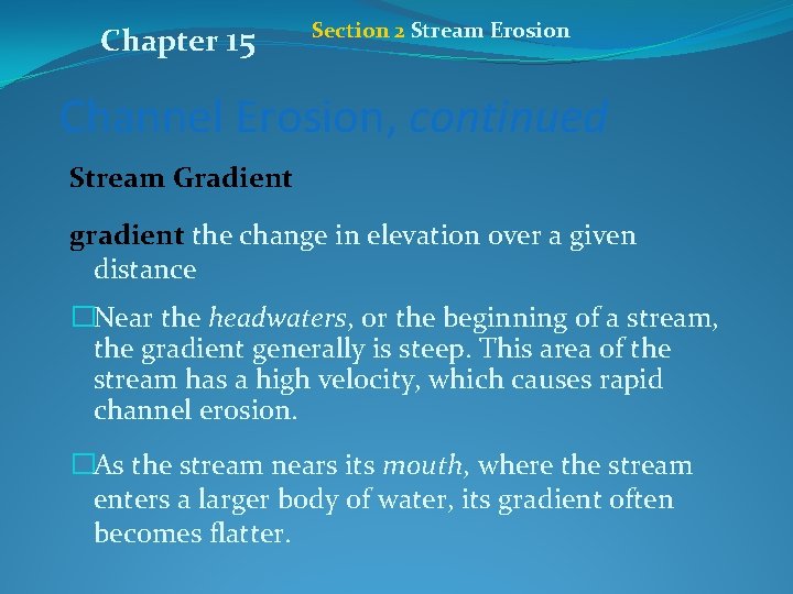 Chapter 15 Section 2 Stream Erosion Channel Erosion, continued Stream Gradient gradient the change