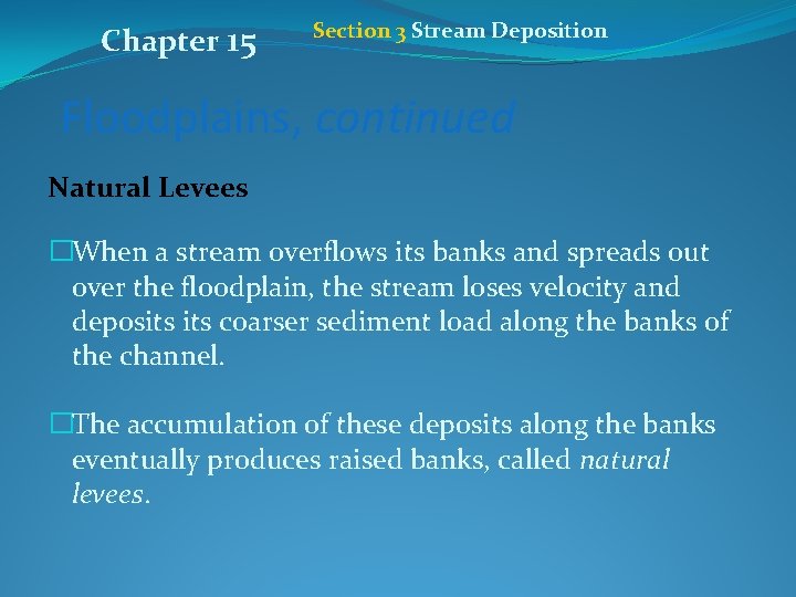 Chapter 15 Section 3 Stream Deposition Floodplains, continued Natural Levees �When a stream overflows