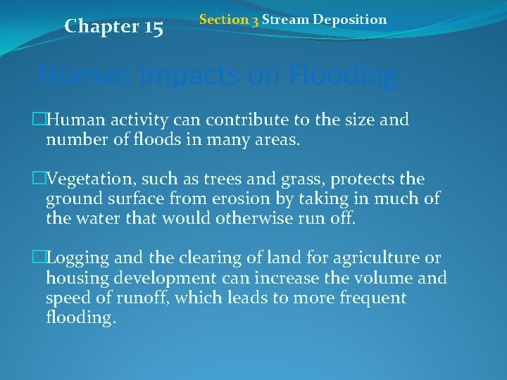 Chapter 15 Section 3 Stream Deposition Human Impacts on Flooding �Human activity can contribute
