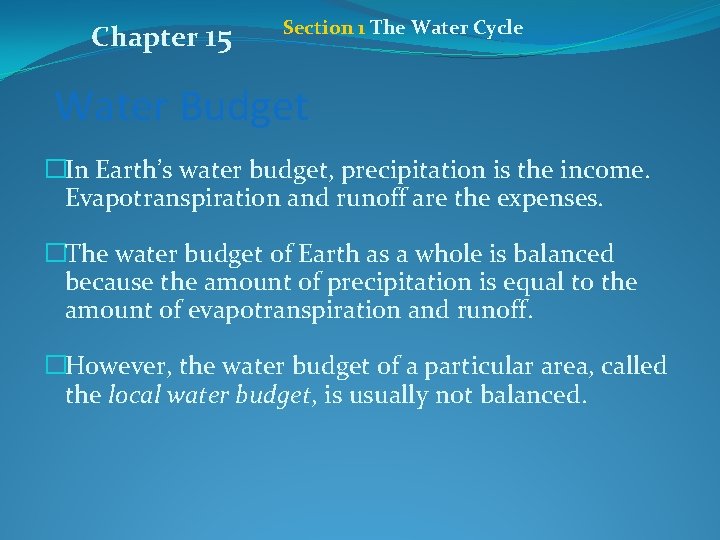 Chapter 15 Section 1 The Water Cycle Water Budget �In Earth’s water budget, precipitation