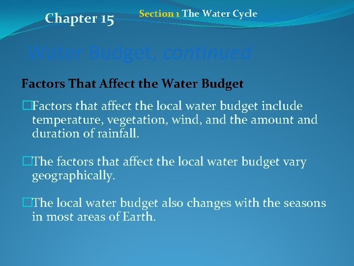 Chapter 15 Section 1 The Water Cycle Water Budget, continued Factors That Affect the
