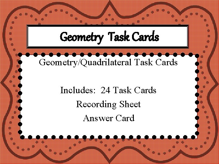 Geometry Task Cards Geometry/Quadrilateral Task Cards Includes: 24 Task Cards Recording Sheet Answer Card