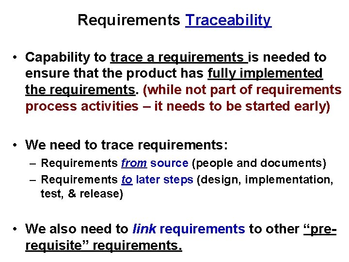 Requirements Traceability • Capability to trace a requirements is needed to ensure that the