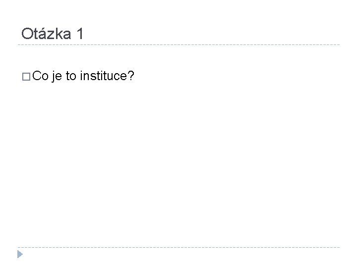 Otázka 1 � Co je to instituce? 