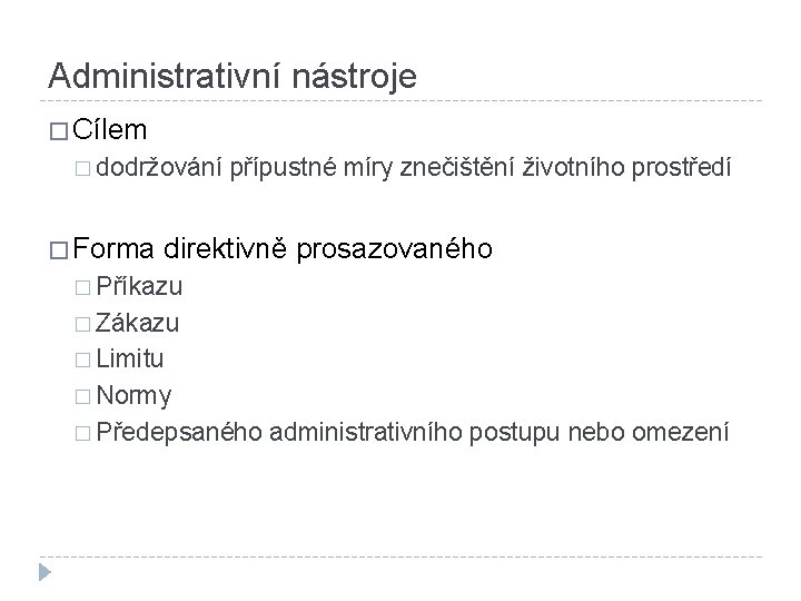 Administrativní nástroje � Cílem � dodržování přípustné míry znečištění životního prostředí � Forma direktivně