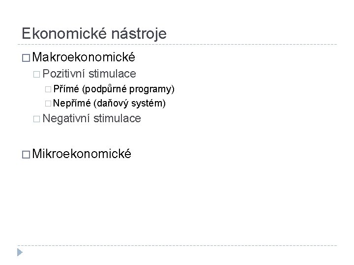 Ekonomické nástroje � Makroekonomické � Pozitivní stimulace � Přímé (podpůrné programy) � Nepřímé (daňový