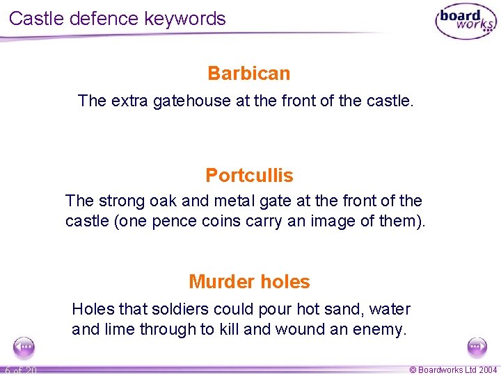 Castle defence keywords Barbican The extra gatehouse at the front of the castle. Portcullis