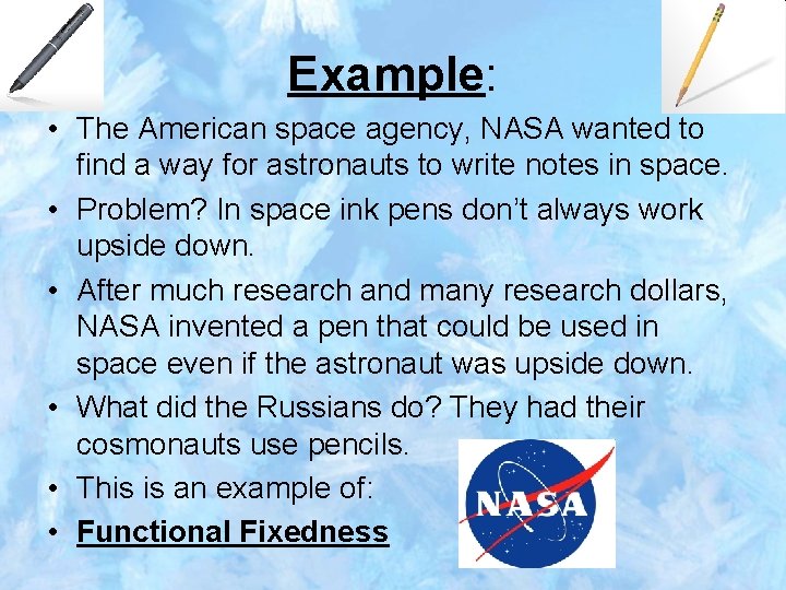 Example: • The American space agency, NASA wanted to find a way for astronauts