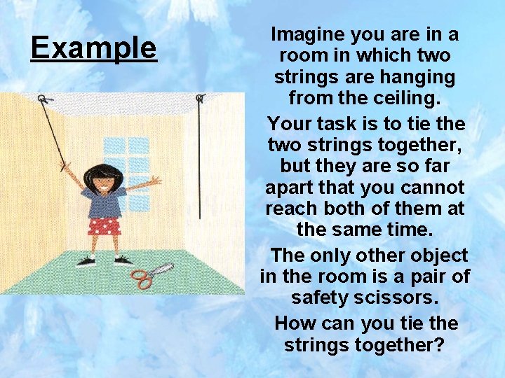 Example Imagine you are in a room in which two strings are hanging from