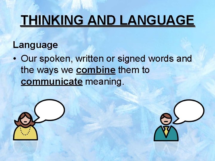 THINKING AND LANGUAGE Language • Our spoken, written or signed words and the ways