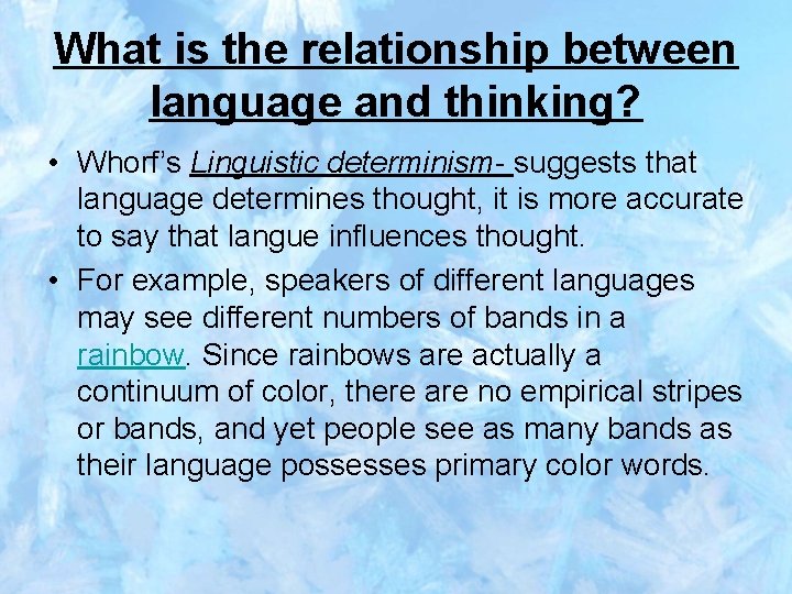 What is the relationship between language and thinking? • Whorf’s Linguistic determinism- suggests that