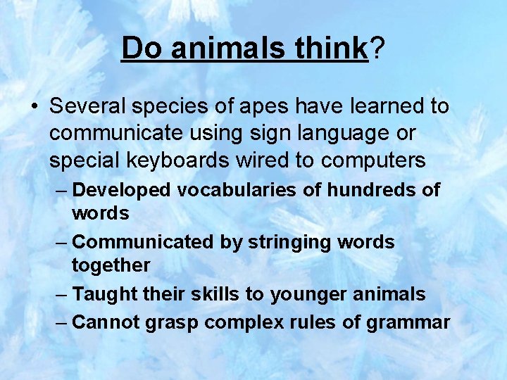 Do animals think? • Several species of apes have learned to communicate using sign