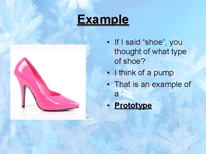 Example • If I said “shoe”, you thought of what type of shoe? •