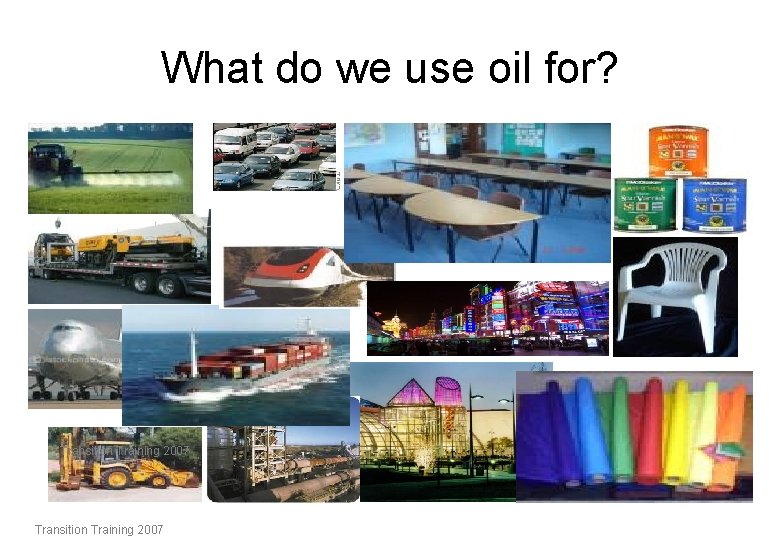 What do we use oil for? Transition Training 2007 