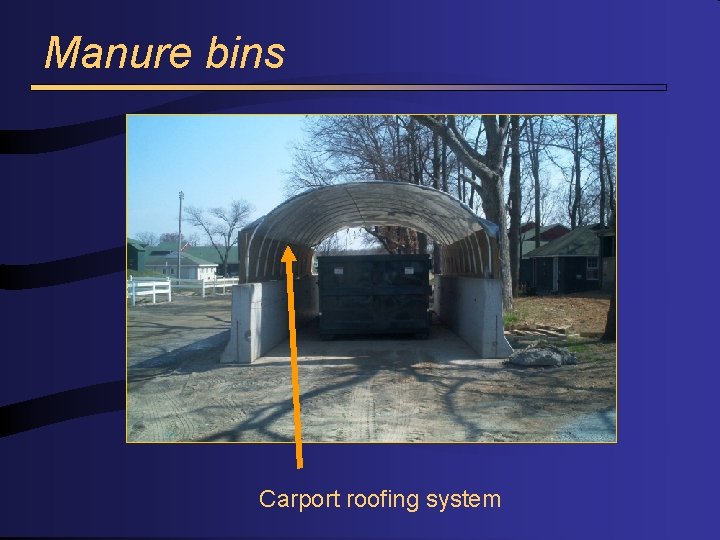 Manure bins Carport roofing system 