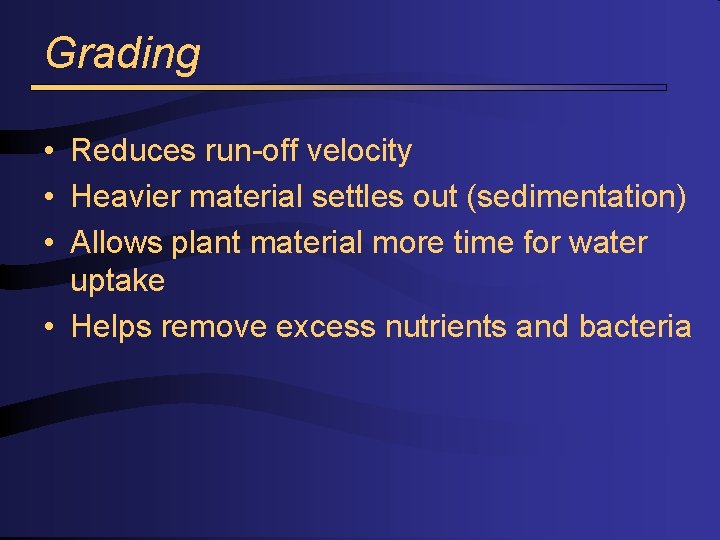 Grading • Reduces run-off velocity • Heavier material settles out (sedimentation) • Allows plant