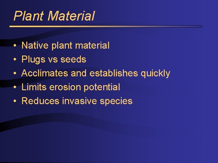 Plant Material • • • Native plant material Plugs vs seeds Acclimates and establishes