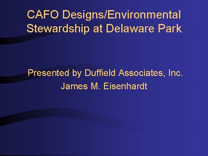 CAFO Designs/Environmental Stewardship at Delaware Park Presented by Duffield Associates, Inc. James M. Eisenhardt