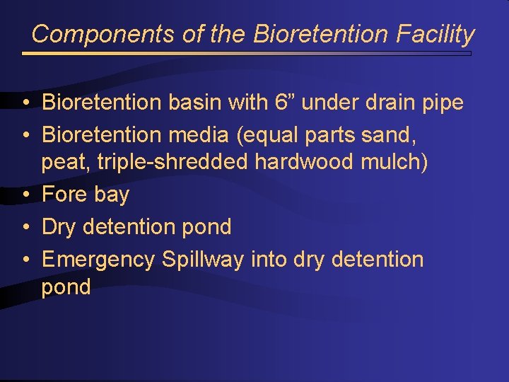 Components of the Bioretention Facility • Bioretention basin with 6” under drain pipe •