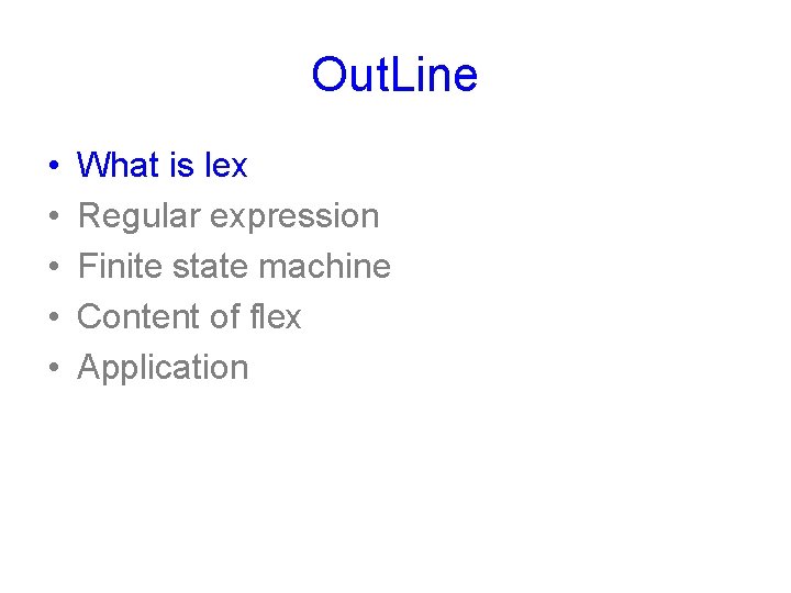 Out. Line • • • What is lex Regular expression Finite state machine Content Out. Line • • • What is lex Regular expression Finite state machine Content